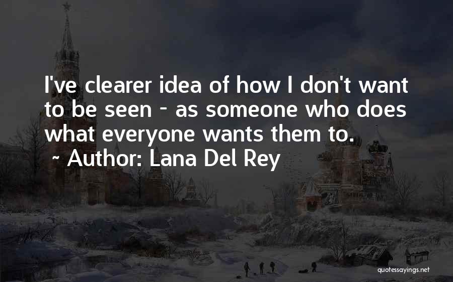 Lana Del Rey Quotes: I've Clearer Idea Of How I Don't Want To Be Seen - As Someone Who Does What Everyone Wants Them