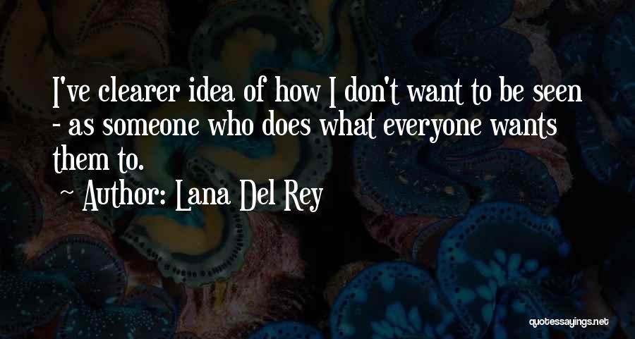 Lana Del Rey Quotes: I've Clearer Idea Of How I Don't Want To Be Seen - As Someone Who Does What Everyone Wants Them