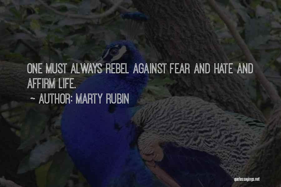 Marty Rubin Quotes: One Must Always Rebel Against Fear And Hate And Affirm Life.