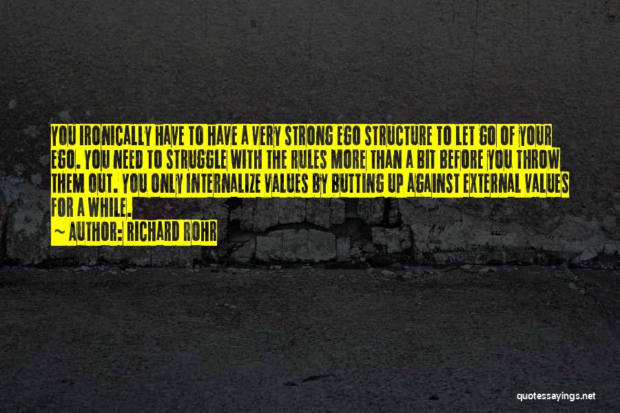 Richard Rohr Quotes: You Ironically Have To Have A Very Strong Ego Structure To Let Go Of Your Ego. You Need To Struggle