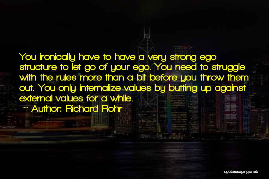 Richard Rohr Quotes: You Ironically Have To Have A Very Strong Ego Structure To Let Go Of Your Ego. You Need To Struggle