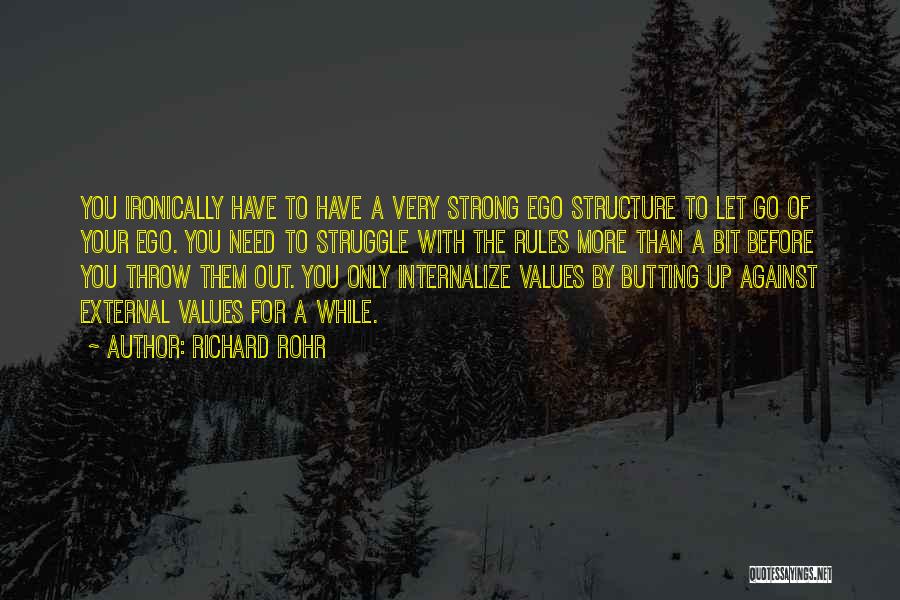 Richard Rohr Quotes: You Ironically Have To Have A Very Strong Ego Structure To Let Go Of Your Ego. You Need To Struggle