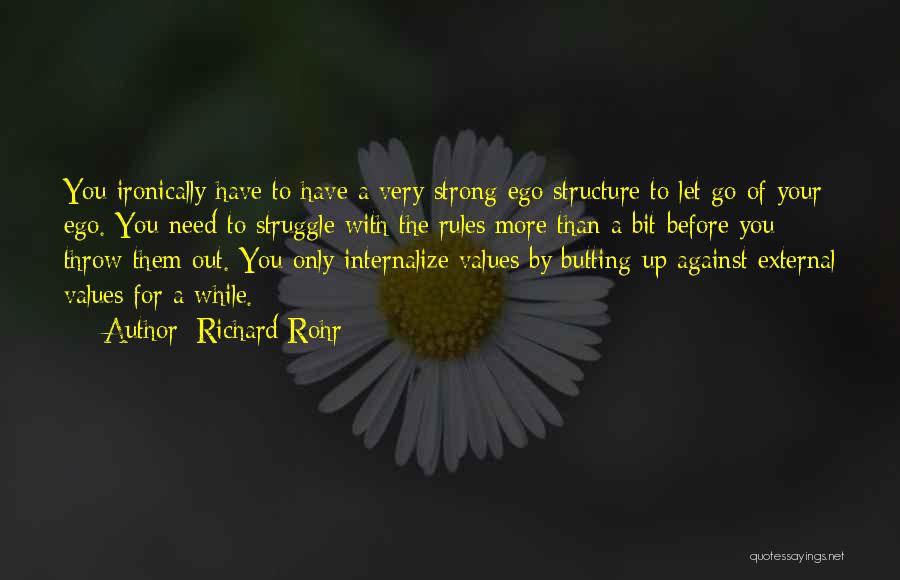 Richard Rohr Quotes: You Ironically Have To Have A Very Strong Ego Structure To Let Go Of Your Ego. You Need To Struggle