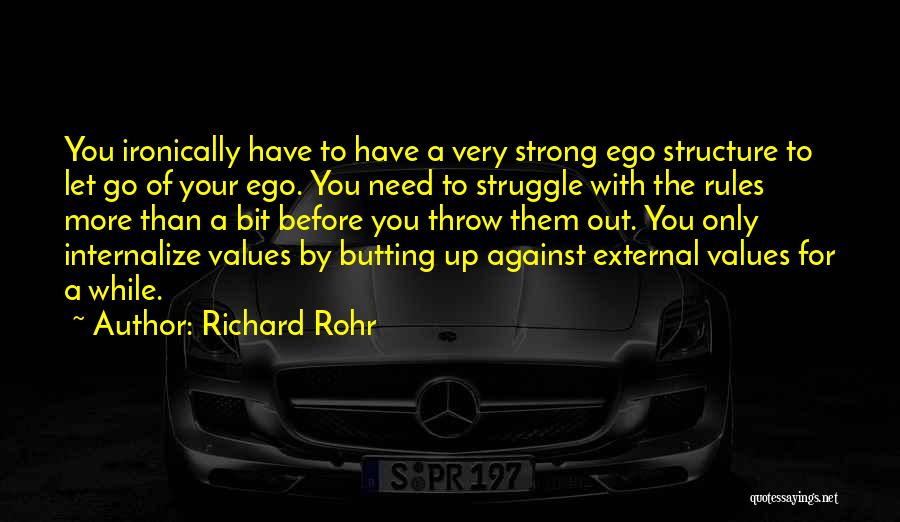 Richard Rohr Quotes: You Ironically Have To Have A Very Strong Ego Structure To Let Go Of Your Ego. You Need To Struggle