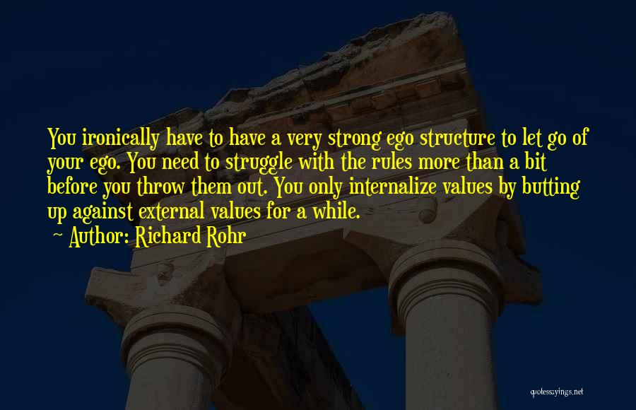 Richard Rohr Quotes: You Ironically Have To Have A Very Strong Ego Structure To Let Go Of Your Ego. You Need To Struggle