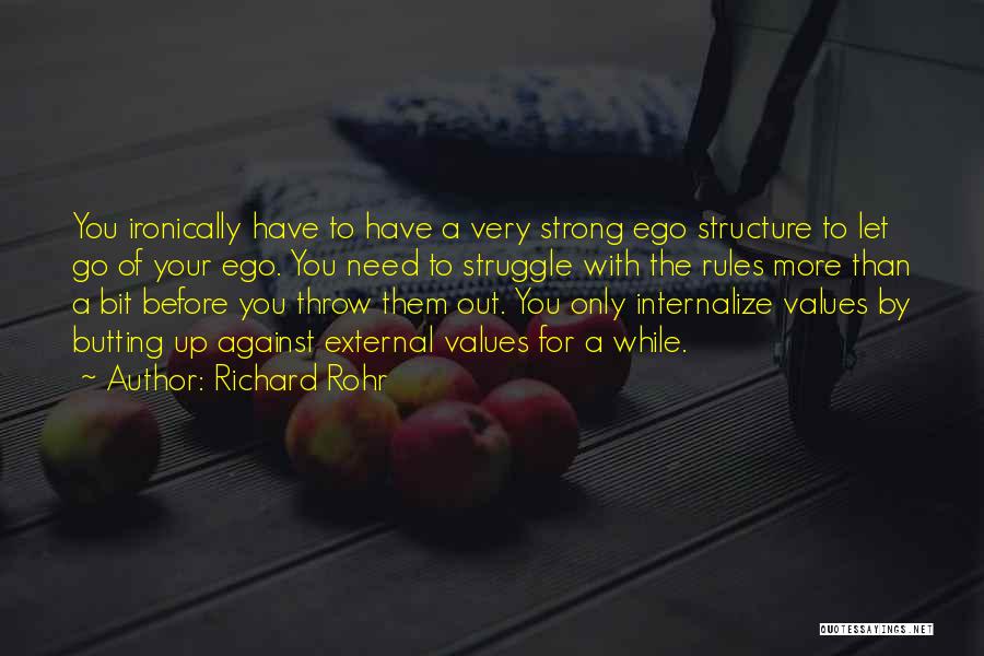 Richard Rohr Quotes: You Ironically Have To Have A Very Strong Ego Structure To Let Go Of Your Ego. You Need To Struggle