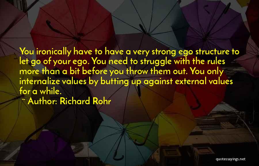 Richard Rohr Quotes: You Ironically Have To Have A Very Strong Ego Structure To Let Go Of Your Ego. You Need To Struggle