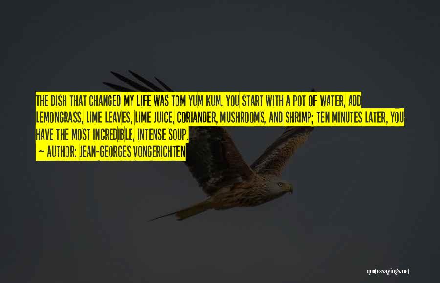 Jean-Georges Vongerichten Quotes: The Dish That Changed My Life Was Tom Yum Kum. You Start With A Pot Of Water, Add Lemongrass, Lime