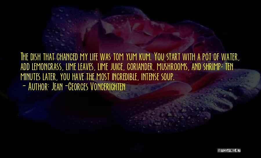 Jean-Georges Vongerichten Quotes: The Dish That Changed My Life Was Tom Yum Kum. You Start With A Pot Of Water, Add Lemongrass, Lime