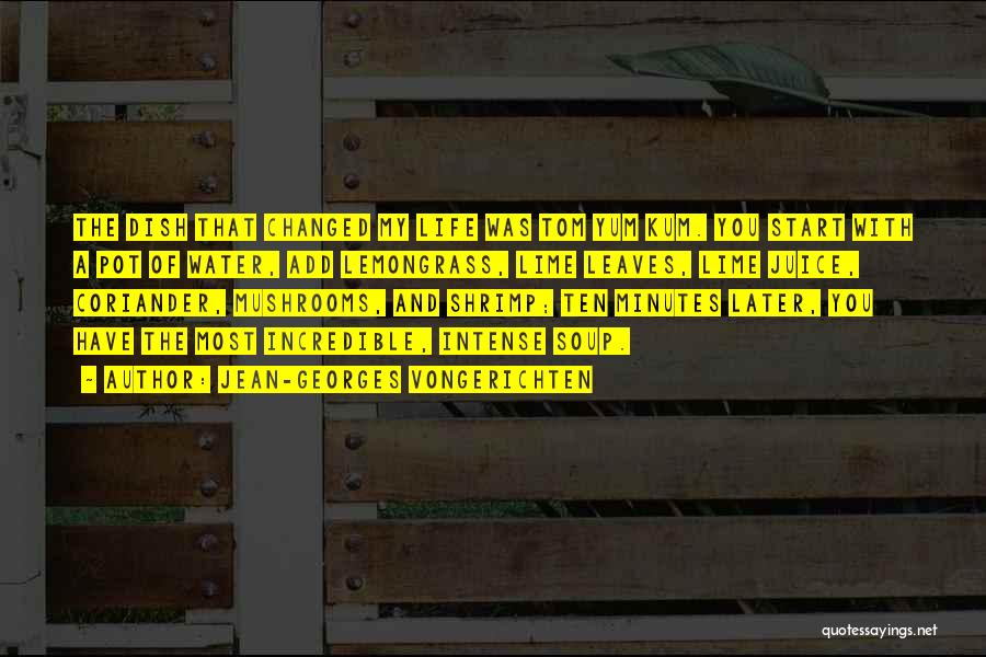 Jean-Georges Vongerichten Quotes: The Dish That Changed My Life Was Tom Yum Kum. You Start With A Pot Of Water, Add Lemongrass, Lime
