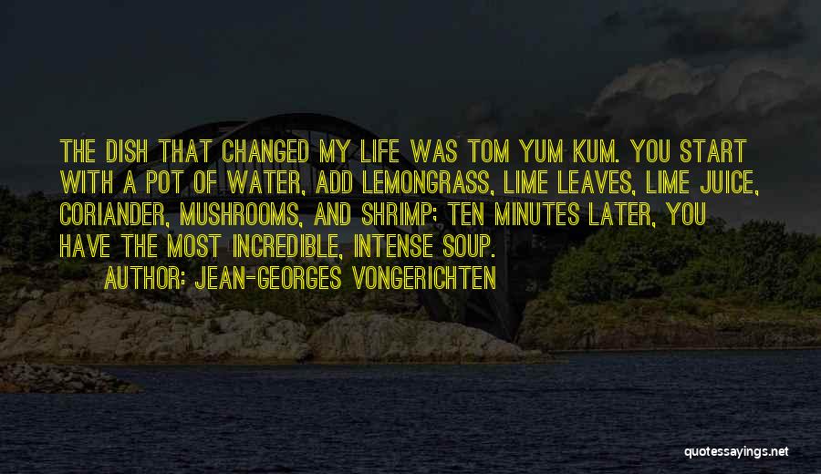Jean-Georges Vongerichten Quotes: The Dish That Changed My Life Was Tom Yum Kum. You Start With A Pot Of Water, Add Lemongrass, Lime