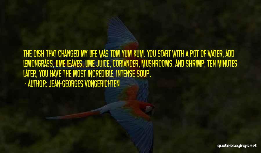 Jean-Georges Vongerichten Quotes: The Dish That Changed My Life Was Tom Yum Kum. You Start With A Pot Of Water, Add Lemongrass, Lime