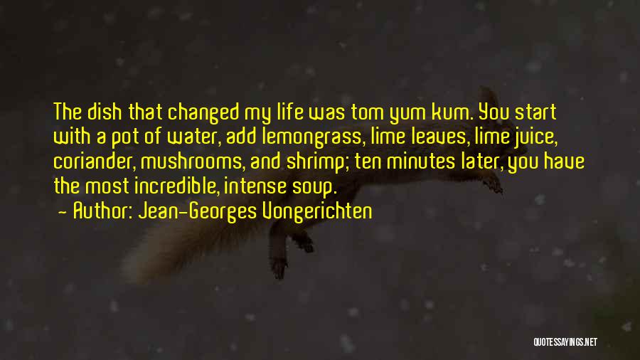 Jean-Georges Vongerichten Quotes: The Dish That Changed My Life Was Tom Yum Kum. You Start With A Pot Of Water, Add Lemongrass, Lime