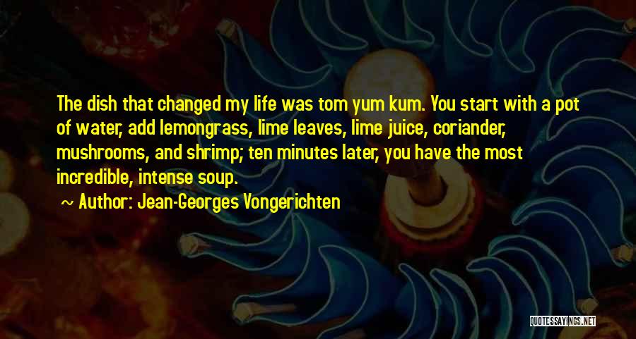 Jean-Georges Vongerichten Quotes: The Dish That Changed My Life Was Tom Yum Kum. You Start With A Pot Of Water, Add Lemongrass, Lime