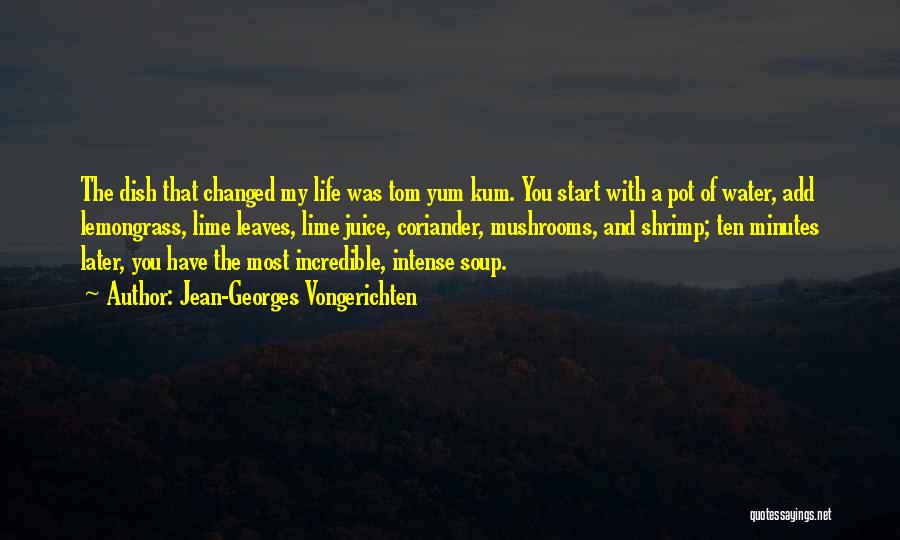 Jean-Georges Vongerichten Quotes: The Dish That Changed My Life Was Tom Yum Kum. You Start With A Pot Of Water, Add Lemongrass, Lime
