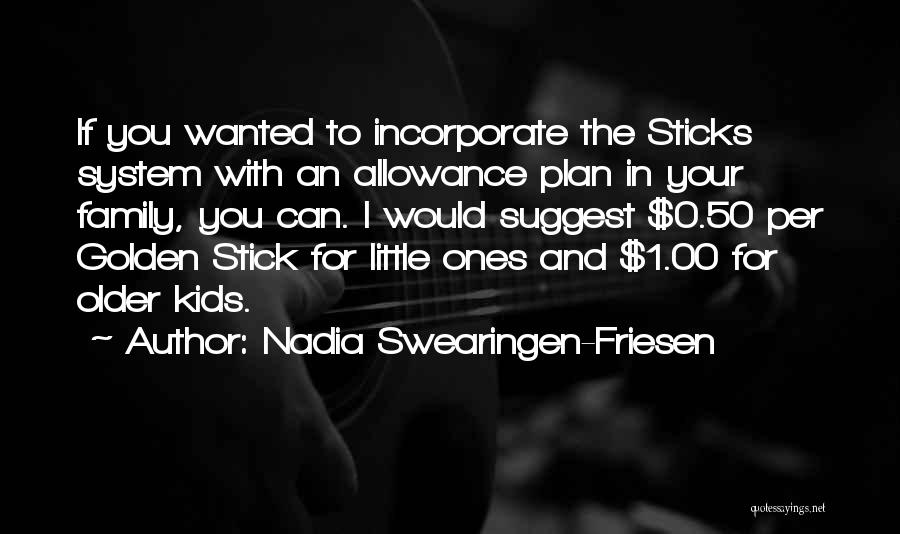 Nadia Swearingen-Friesen Quotes: If You Wanted To Incorporate The Sticks System With An Allowance Plan In Your Family, You Can. I Would Suggest
