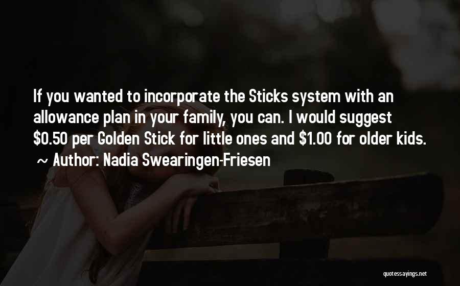 Nadia Swearingen-Friesen Quotes: If You Wanted To Incorporate The Sticks System With An Allowance Plan In Your Family, You Can. I Would Suggest