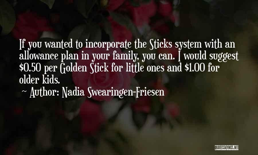 Nadia Swearingen-Friesen Quotes: If You Wanted To Incorporate The Sticks System With An Allowance Plan In Your Family, You Can. I Would Suggest