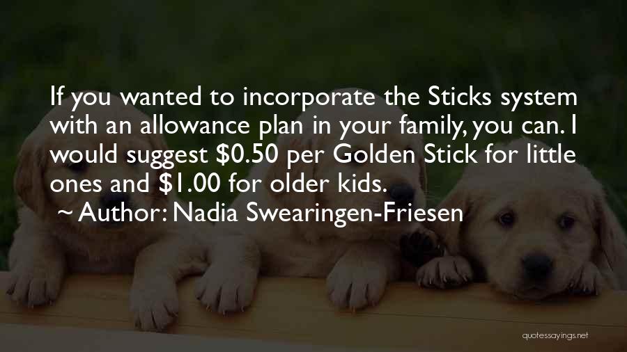 Nadia Swearingen-Friesen Quotes: If You Wanted To Incorporate The Sticks System With An Allowance Plan In Your Family, You Can. I Would Suggest