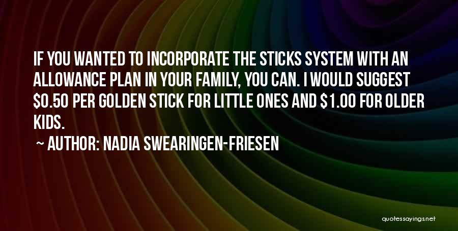 Nadia Swearingen-Friesen Quotes: If You Wanted To Incorporate The Sticks System With An Allowance Plan In Your Family, You Can. I Would Suggest