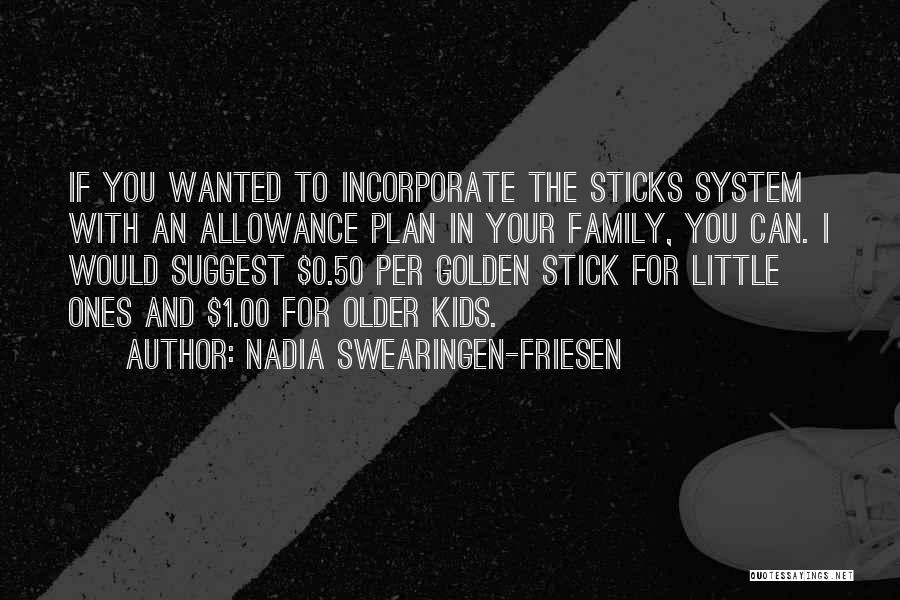 Nadia Swearingen-Friesen Quotes: If You Wanted To Incorporate The Sticks System With An Allowance Plan In Your Family, You Can. I Would Suggest