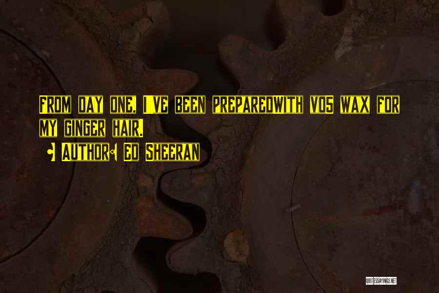 Ed Sheeran Quotes: From Day One, I've Been Preparedwith Vo5 Wax For My Ginger Hair.