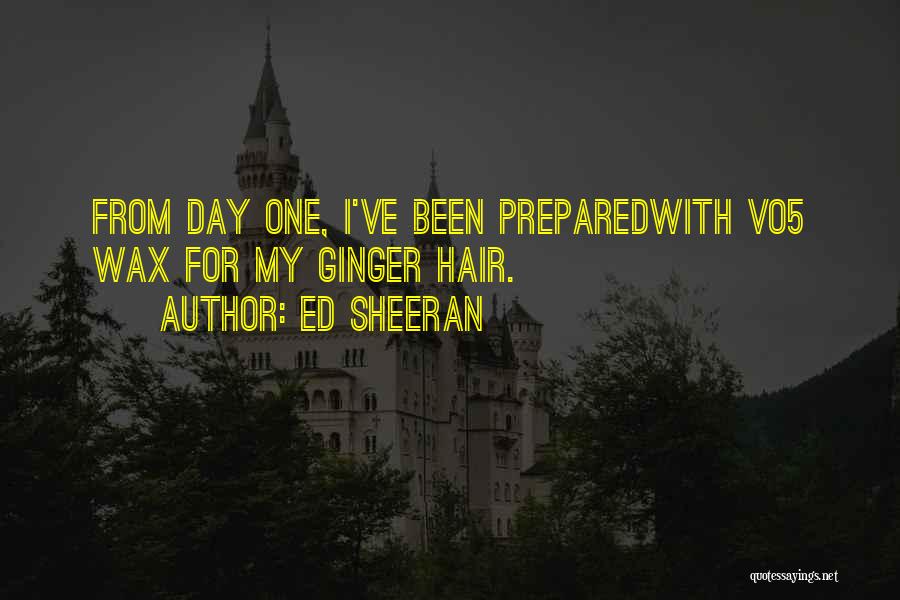 Ed Sheeran Quotes: From Day One, I've Been Preparedwith Vo5 Wax For My Ginger Hair.