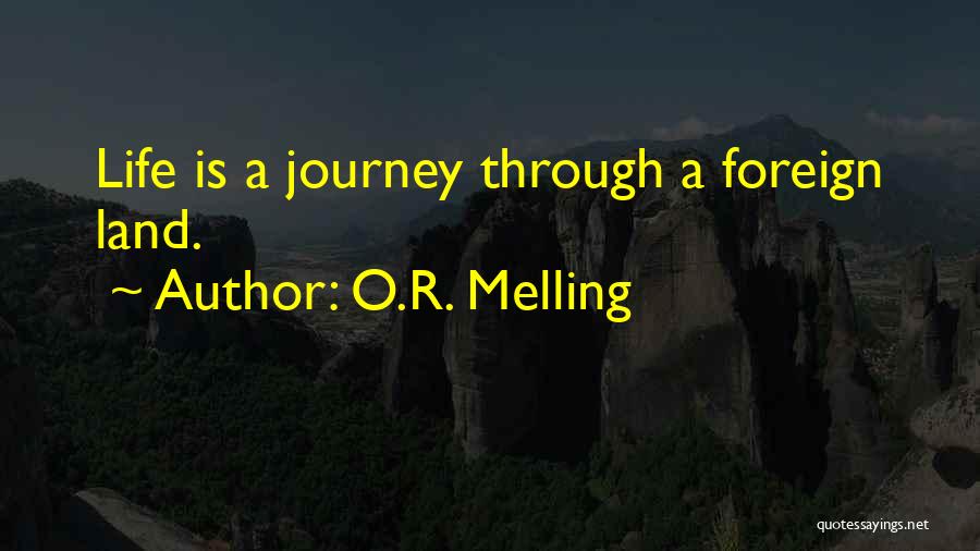 O.R. Melling Quotes: Life Is A Journey Through A Foreign Land.