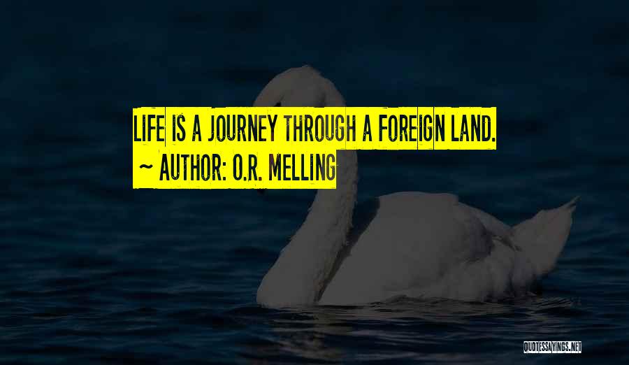 O.R. Melling Quotes: Life Is A Journey Through A Foreign Land.