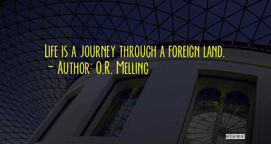 O.R. Melling Quotes: Life Is A Journey Through A Foreign Land.