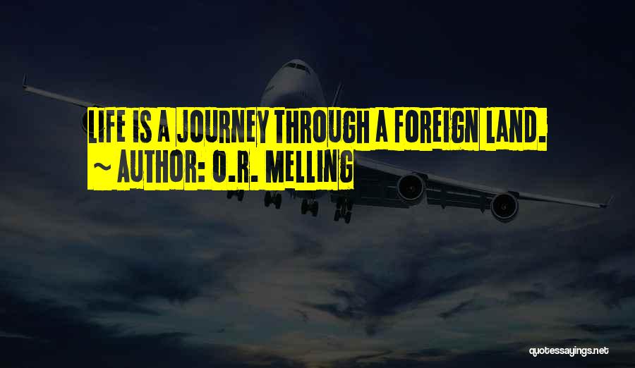 O.R. Melling Quotes: Life Is A Journey Through A Foreign Land.