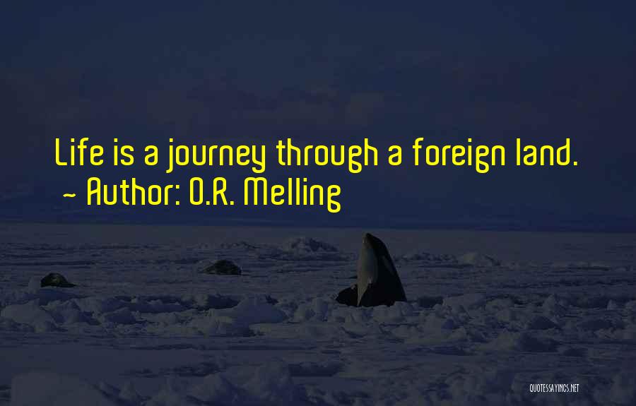 O.R. Melling Quotes: Life Is A Journey Through A Foreign Land.