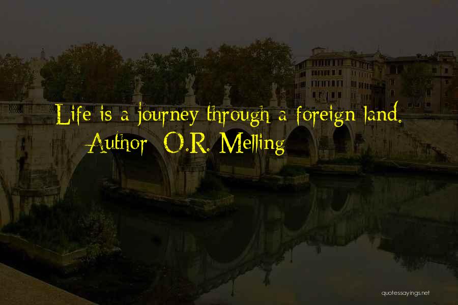 O.R. Melling Quotes: Life Is A Journey Through A Foreign Land.