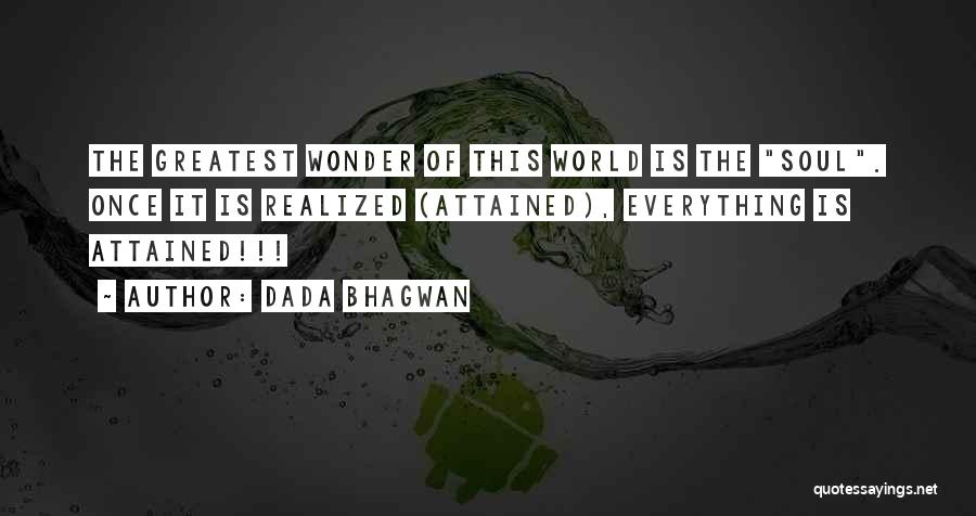 Dada Bhagwan Quotes: The Greatest Wonder Of This World Is The Soul. Once It Is Realized (attained), Everything Is Attained!!!