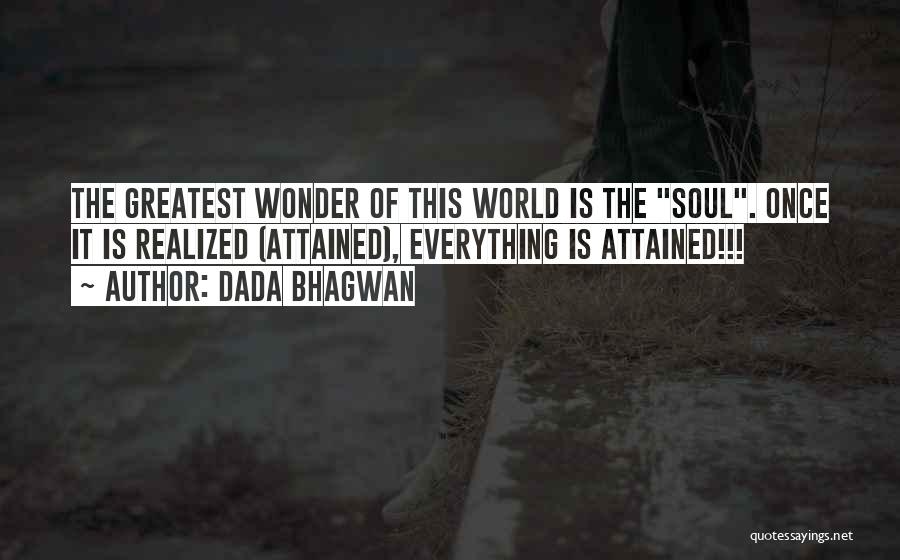 Dada Bhagwan Quotes: The Greatest Wonder Of This World Is The Soul. Once It Is Realized (attained), Everything Is Attained!!!