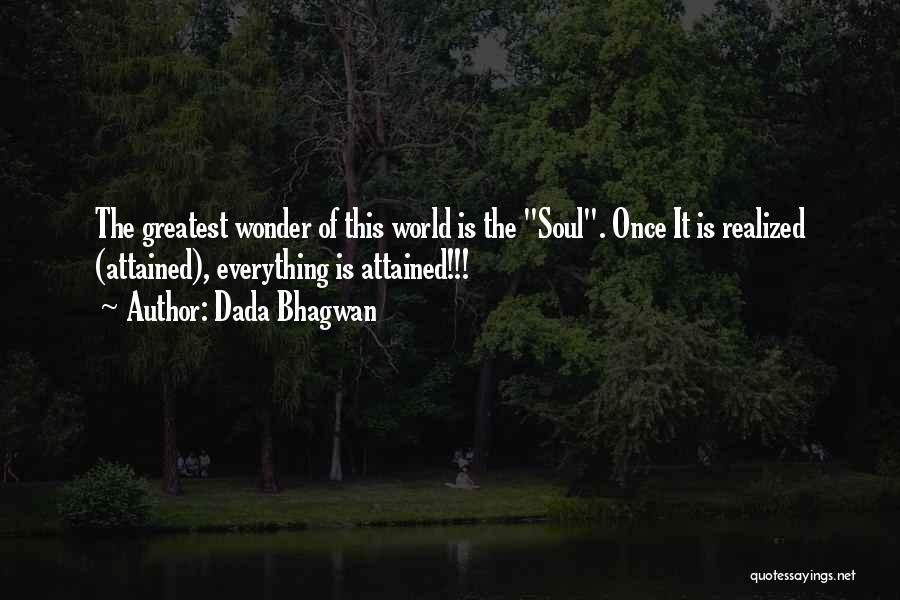 Dada Bhagwan Quotes: The Greatest Wonder Of This World Is The Soul. Once It Is Realized (attained), Everything Is Attained!!!