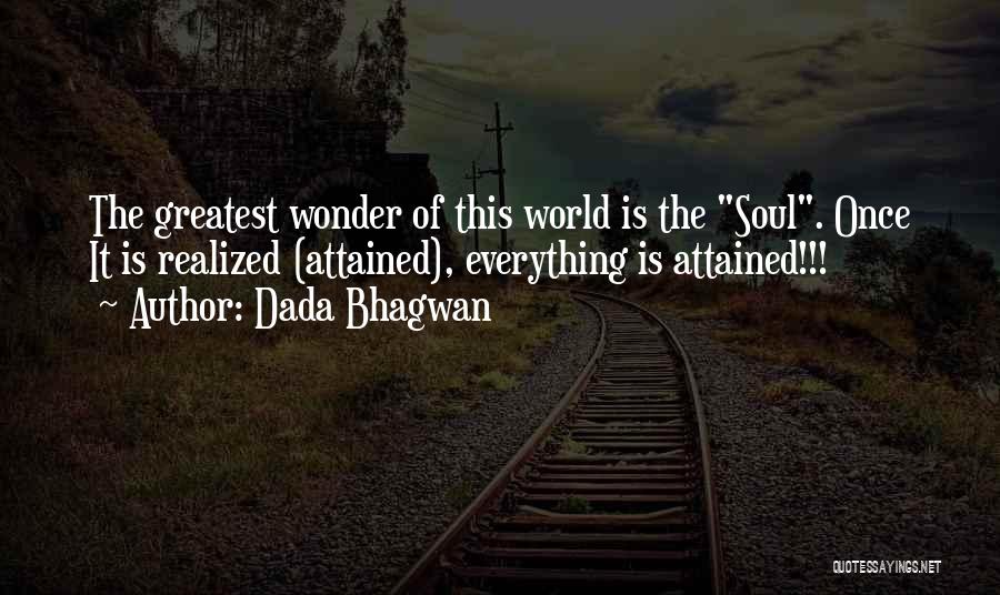 Dada Bhagwan Quotes: The Greatest Wonder Of This World Is The Soul. Once It Is Realized (attained), Everything Is Attained!!!