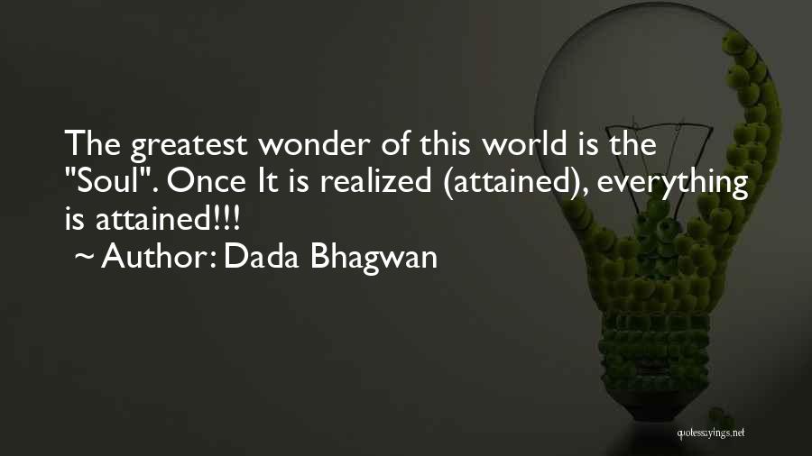 Dada Bhagwan Quotes: The Greatest Wonder Of This World Is The Soul. Once It Is Realized (attained), Everything Is Attained!!!