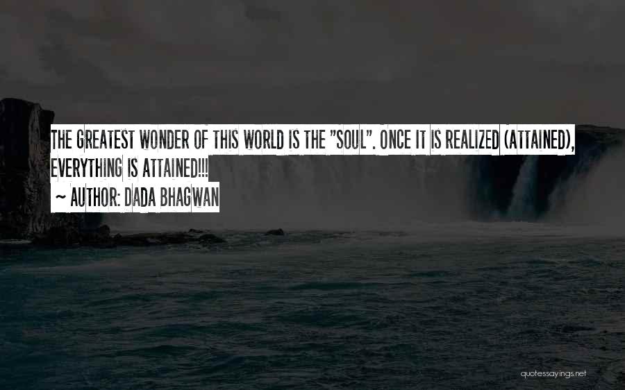 Dada Bhagwan Quotes: The Greatest Wonder Of This World Is The Soul. Once It Is Realized (attained), Everything Is Attained!!!