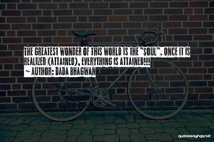Dada Bhagwan Quotes: The Greatest Wonder Of This World Is The Soul. Once It Is Realized (attained), Everything Is Attained!!!