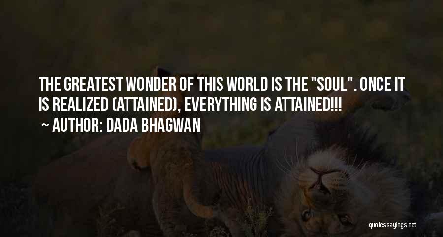 Dada Bhagwan Quotes: The Greatest Wonder Of This World Is The Soul. Once It Is Realized (attained), Everything Is Attained!!!