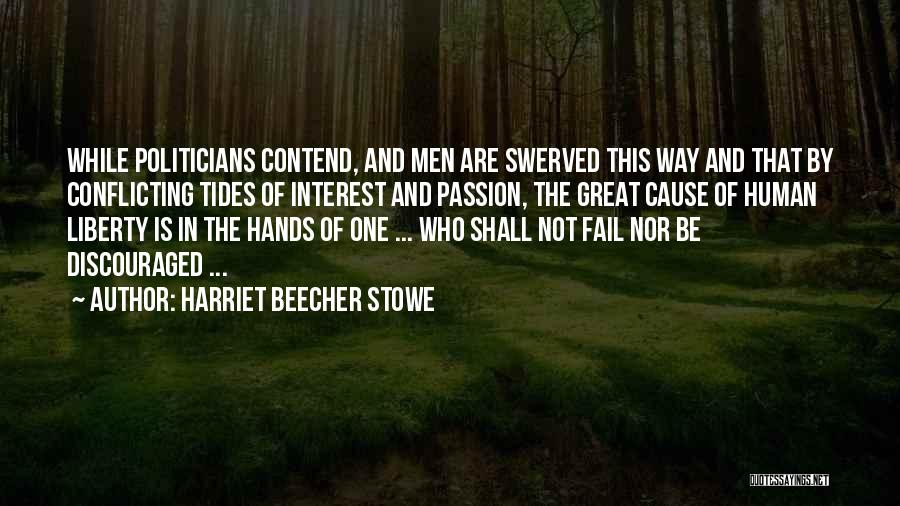 Harriet Beecher Stowe Quotes: While Politicians Contend, And Men Are Swerved This Way And That By Conflicting Tides Of Interest And Passion, The Great