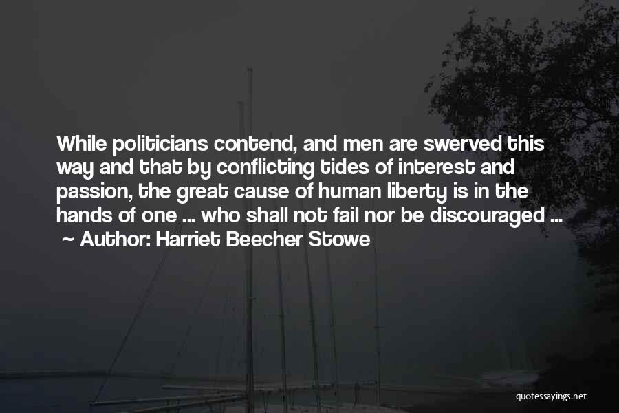 Harriet Beecher Stowe Quotes: While Politicians Contend, And Men Are Swerved This Way And That By Conflicting Tides Of Interest And Passion, The Great