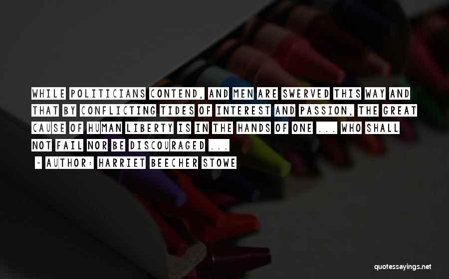 Harriet Beecher Stowe Quotes: While Politicians Contend, And Men Are Swerved This Way And That By Conflicting Tides Of Interest And Passion, The Great
