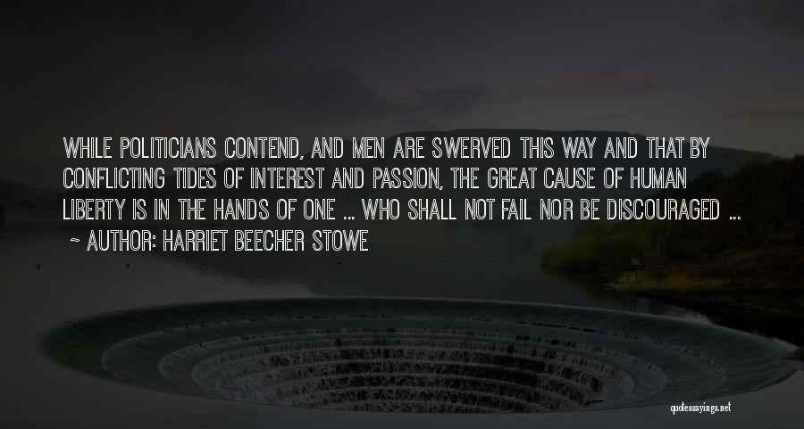 Harriet Beecher Stowe Quotes: While Politicians Contend, And Men Are Swerved This Way And That By Conflicting Tides Of Interest And Passion, The Great