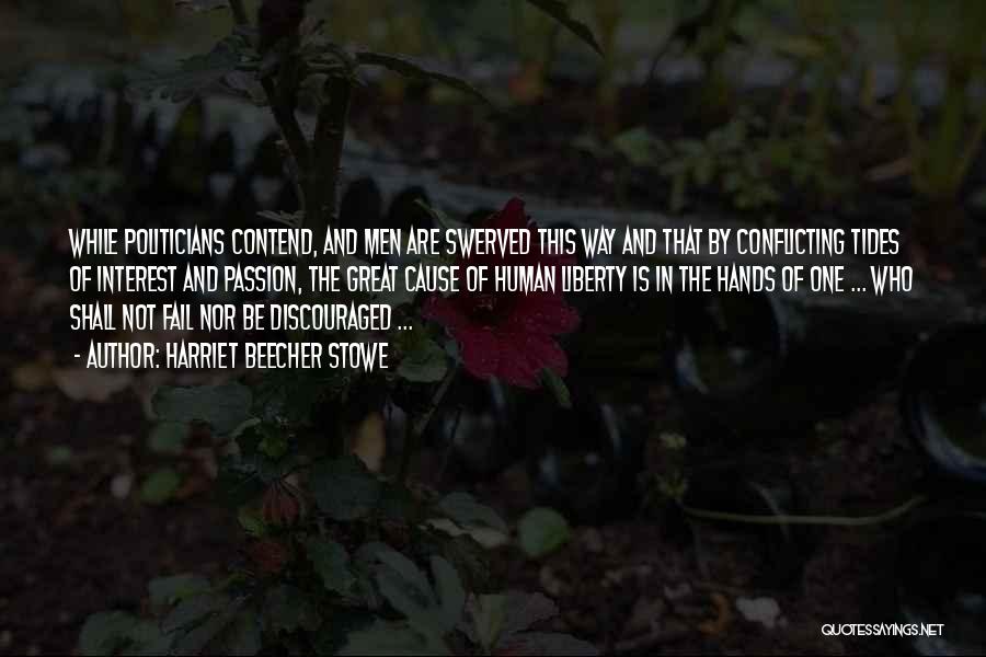 Harriet Beecher Stowe Quotes: While Politicians Contend, And Men Are Swerved This Way And That By Conflicting Tides Of Interest And Passion, The Great