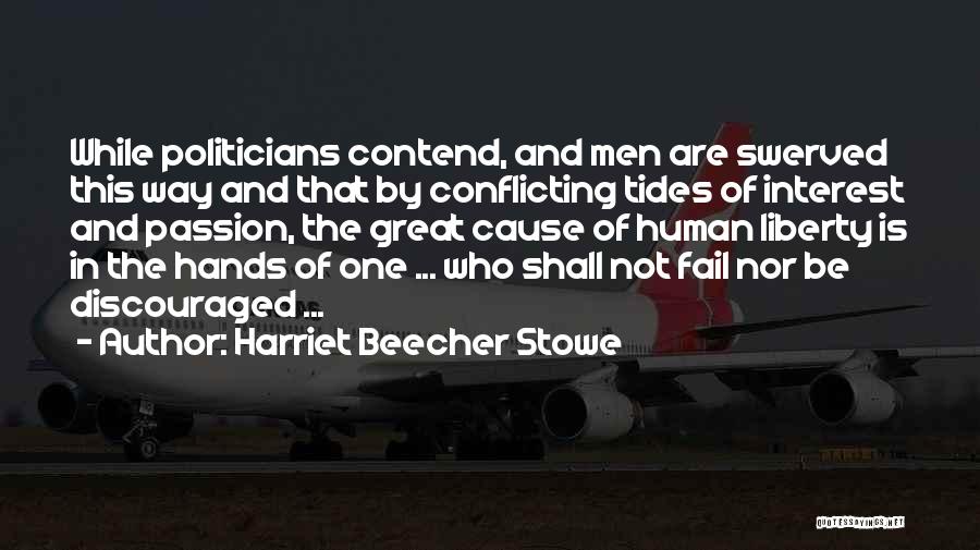 Harriet Beecher Stowe Quotes: While Politicians Contend, And Men Are Swerved This Way And That By Conflicting Tides Of Interest And Passion, The Great