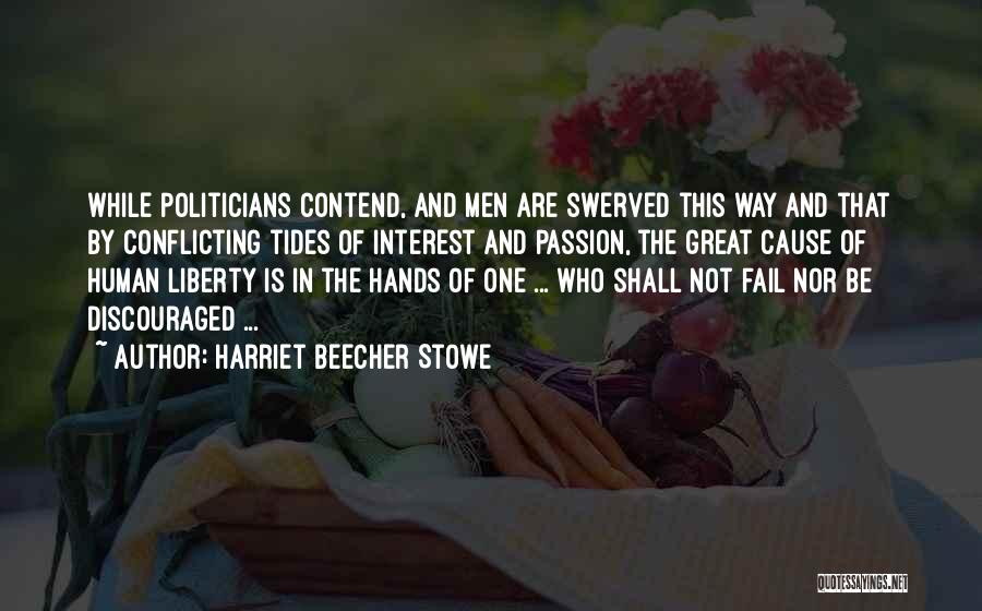 Harriet Beecher Stowe Quotes: While Politicians Contend, And Men Are Swerved This Way And That By Conflicting Tides Of Interest And Passion, The Great