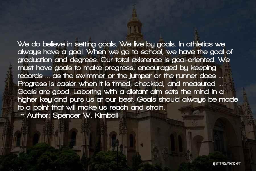 Spencer W. Kimball Quotes: We Do Believe In Setting Goals. We Live By Goals. In Athletics We Always Have A Goal. When We Go