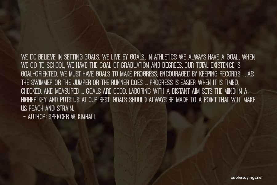 Spencer W. Kimball Quotes: We Do Believe In Setting Goals. We Live By Goals. In Athletics We Always Have A Goal. When We Go